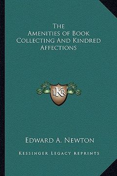 portada the amenities of book collecting and kindred affections (en Inglés)