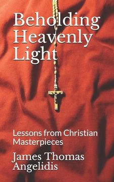 portada Beholding Heavenly Light: Lessons from Christian Masterpieces (en Inglés)