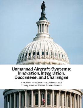 portada Unmanned Aircraft Systems: Innovation, Integration, Successes, and Challenges (en Inglés)