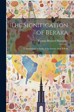 portada The Signification of Beraka; A Semasiological Study of the Semitic Stem B-R-K (en Inglés)
