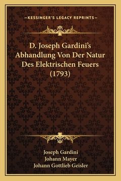 portada D. Joseph Gardini's Abhandlung Von Der Natur Des Elektrischen Feuers (1793) (en Alemán)
