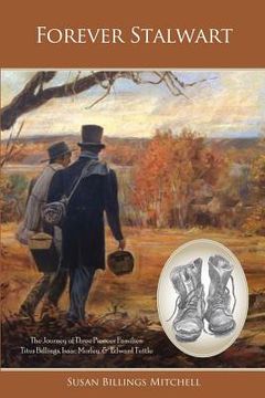 portada Forever Stalwart: The Journey of Three Pioneer Families: Titus Billings, Isaac Morley, and Edward Tuttle. (en Inglés)