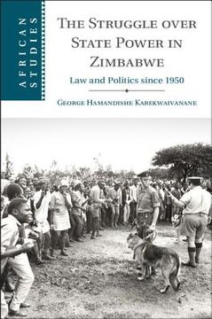 portada The Struggle Over State Power in Zimbabwe: Law and Politics Since 1950 (African Studies) (in English)