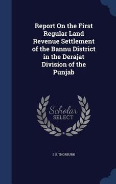 portada Report On the First Regular Land Revenue Settlement of the Bannu District in the Derajat Division of the Punjab (in English)
