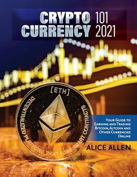 portada Cryptocurrency 101 2021: Your Guide to Earning and Trading Bitcoin, Altcoin and Other Currencies Online (en Inglés)