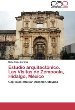 portada Estudio arquitectónico. Las Visitas de Zempoala, Hidalgo, México: Capilla abierta San Antonio Oxtoyuca
