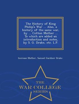 portada The History of King Philip's War ... Also, a History of the Same War, by ... Cotton Mather ... to Which Are Added an Introduction and Notes, by S. G. (in English)