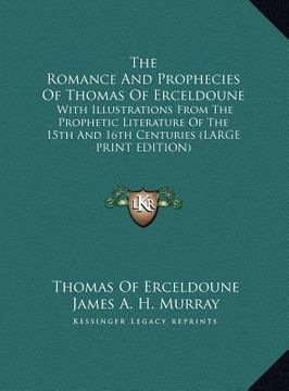 portada the romance and prophecies of thomas of erceldoune: with illustrations from the prophetic literature of the 15th and 16th centuries (large print editi