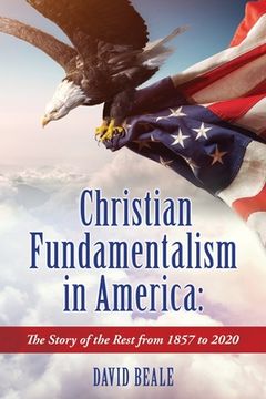portada Christian Fundamentalism in America: The Story of the Rest from 1857 to 2020 (en Inglés)