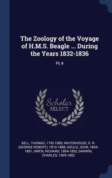 portada The Zoology of the Voyage of H.M.S. Beagle ... During the Years 1832-1836: Pt.4