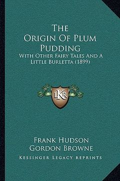 portada the origin of plum pudding: with other fairy tales and a little burletta (1899) (en Inglés)
