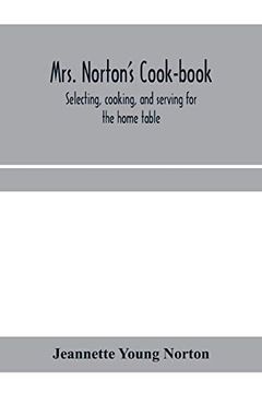 portada Mrs. Norton's Cook-Book; Selecting, Cooking, and Serving for the Home Table (en Inglés)