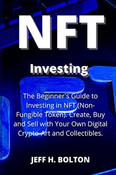 portada Nft Investing: The Beginner'S Guide to Investing in nft (Non-Fungible Token). Create, buy and Sell With Your own Digital Crypto-Art and Collectibles (en Inglés)