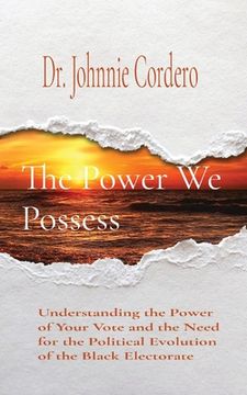 portada The Power We Possess: Understanding the Power of Your Vote and the Need for the Political Evolution of the Black Electorate