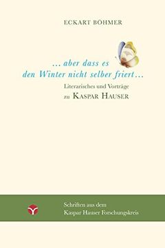 portada Aber Dass es den Winter Nicht Selber Friert: Literarisches und Vorträge zu Kaspar Hauser (Schriften aus dem Kaspar Hauser Forschungskreis) (en Alemán)