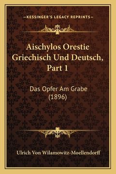 portada Aischylos Orestie Griechisch Und Deutsch, Part 1: Das Opfer Am Grabe (1896) (in German)