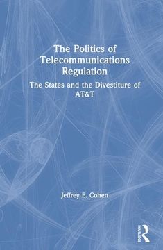 portada The Politics of Telecommunications Regulation: The States and the Divestiture of AT&T: The States and the Divestiture of AT&T (en Inglés)
