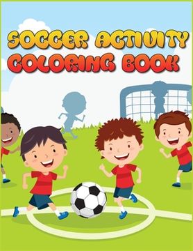 portada Soccer Activity Book: Excellent Color and Activity Sports Book for all Kids - A Creative Sports Workbook with Illustrated Kids Book (in English)