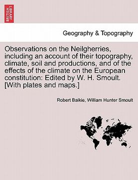 portada observations on the neilgherries, including an account of their topography, climate, soil and productions, and of the effects of the climate on the eu (en Inglés)
