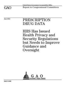 portada Prescription drug data: HHS has issued health privacy and security regulations but needs to improve guidance and oversight: report to congress (en Inglés)