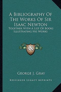 portada a bibliography of the works of sir isaac newton: together with a list of books illustrating his works (in English)