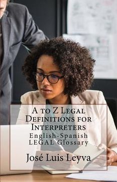 portada A to Z Legal Definitions for Interpreters: English-Spanish Legal Glossary (en Inglés)