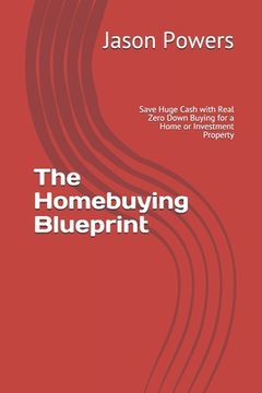 portada The Homebuying Blueprint: Save Huge Cash with Real Zero Down Buying for a Home or Investment Property (in English)