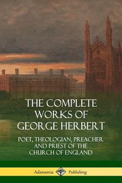 portada The Complete Works of George Herbert: Poet, Theologian, Preacher and Priest of the Church of England (en Inglés)