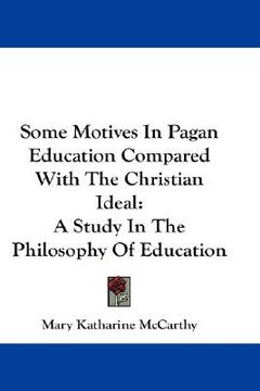 portada some motives in pagan education compared with the christian ideal: a study in the philosophy of education (in English)