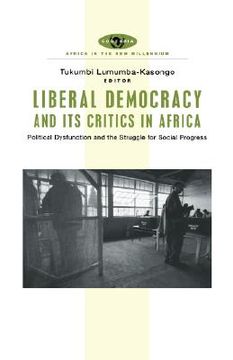 portada liberal democracy and its critics in africa: political dysfunction and the strugle for social progress