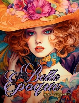 portada Belle Époque - A Golden Age Fashion Coloring Book: Beautiful Models Wearing Glamorous Dresses & Accessories. (en Inglés)