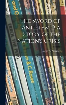 portada The Sword of Antietam: b a Story of the Nation's Crisis (en Inglés)