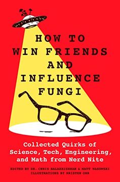 portada How to win Friends and Influence Fungi: Collected Quirks of Science, Tech, Engineering, and Math From Nerd Nite (in English)