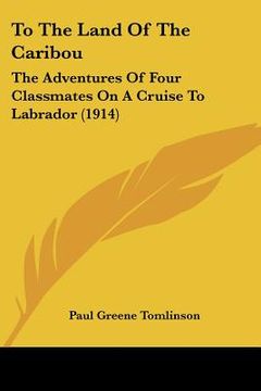 portada to the land of the caribou: the adventures of four classmates on a cruise to labrador (1914) (in English)