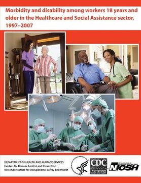 portada Morbidity and Disability Among Workers 18 Years and Older in the Healthcare and Social Assistance Sector, 1997 - 2007 (en Inglés)