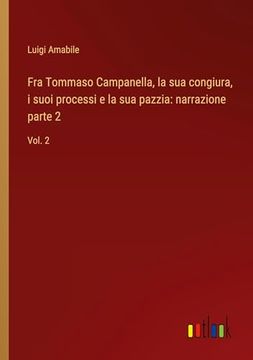 portada Fra Tommaso Campanella, la sua Congiura, i Suoi Processi e la sua Pazzia: Narrazione Parte 2: Vol. 2: (in Italian)