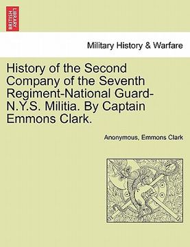 portada history of the second company of the seventh regiment-national guard-n.y.s. militia. by captain emmons clark. (en Inglés)