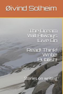 portada The Dream Will Always Live On: Read! Think! Write! Publish! - Stories on writing (en Inglés)