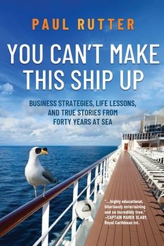 portada You Can'T Make This Ship up: Business Strategies, Life Lessons, and True Stories From Forty Years at sea (en Inglés)