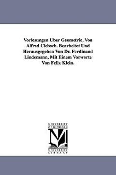 portada vorlesungen ber geometrie, von alfred clebsch. bearbeitet und herausgegeben von dr. ferdinand lindemann, mit einem vorworte von felix klein.