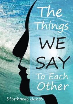 portada The Things We Say To Each Other: A Look at Emotional Impulses, Responses and Their Effects (in English)