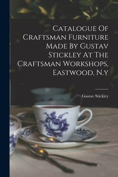 portada Catalogue Of Craftsman Furniture Made By Gustav Stickley At The Craftsman Workshops, Eastwood, N.y (en Inglés)