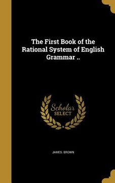 portada The First Book of the Rational System of English Grammar .. (en Inglés)