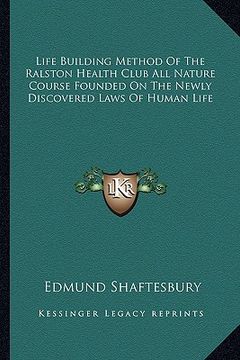 portada life building method of the ralston health club all nature course founded on the newly discovered laws of human life (en Inglés)