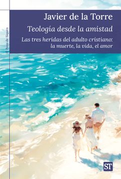 portada Teología Desde la Amistad: Las Tres Heridas del Adulto Cristiano: La Muerte, la Vida, el Amor (in Spanish)