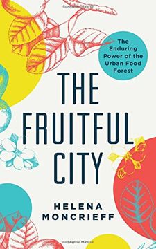 portada The Fruitful City: The Enduring Power of the Urban Food Forest