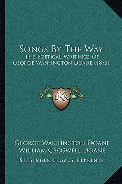 portada songs by the way: the poetical writings of george washington doane (1875) the poetical writings of george washington doane (1875) (in English)