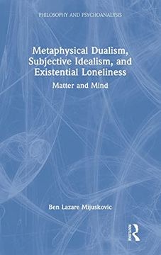 portada Metaphysical Dualism, Subjective Idealism, and Existential Loneliness: Matter and Mind (Philosophy and Psychoanalysis) (in English)