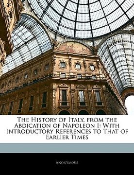 portada the history of italy, from the abdication of napoleon i: with introductory references to that of earlier times (en Inglés)