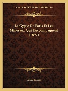 portada Le Gypse De Paris Et Les Mineraux Qui L'Accompagnent (1897) (en Francés)